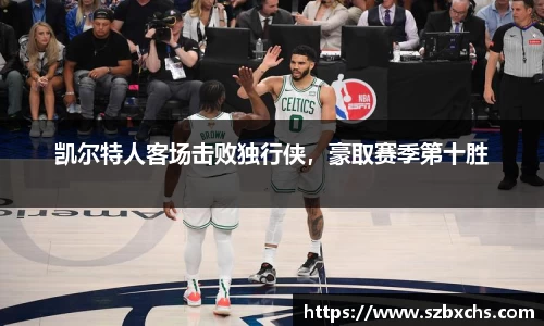 凯尔特人客场击败独行侠，豪取赛季第十胜