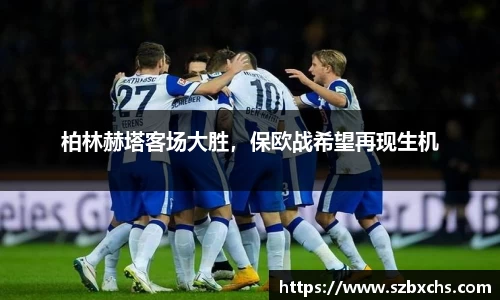 柏林赫塔客场大胜，保欧战希望再现生机